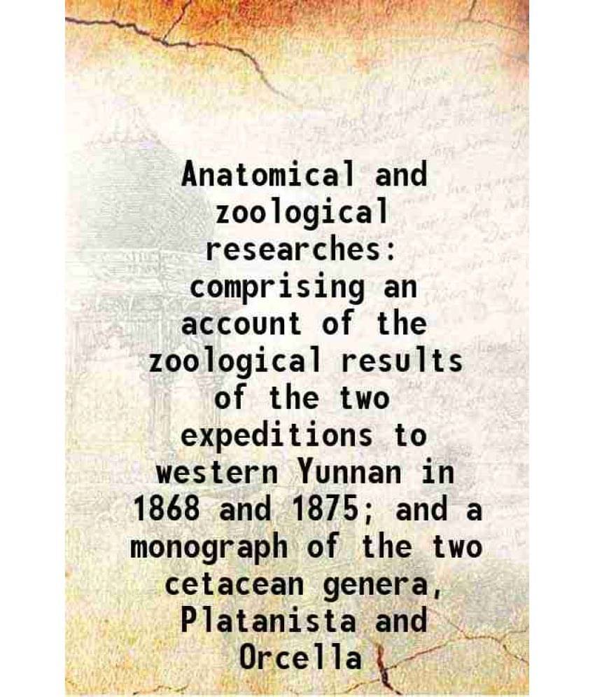 Anatomical And Zoological Researches Comprising An Account Of The Zoological Results Of The Two Expeditions To Western Yunnan-.. Anatomical And Zoological Researches Comprising An Account Of The Zoological Results Of The Two Expeditions To Western Yunnan-..