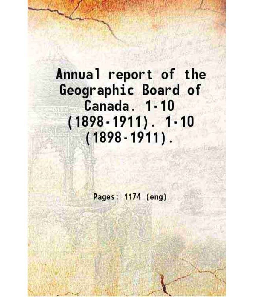 Annual Report Of The Geographic Board Of Canada. Volume 1-10 (1898-1911). 1911 Hardcover Annual Report Of The Geographic Board Of Canada. Volume 1-10 (1898-1911). 1911 Hardcover