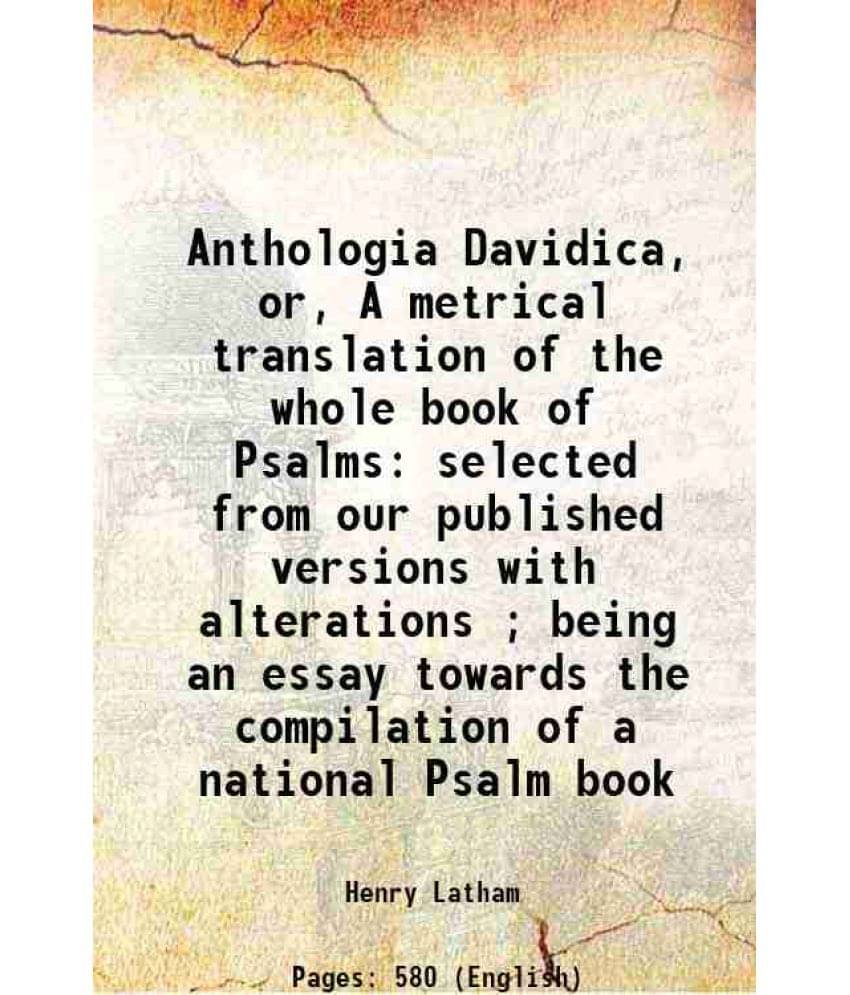 Anthologia Davidica, Or, A Metrical Translation Of The Whole Book Of Psalms Selected From Our Published Versions With Alterat-.. Anthologia Davidica, Or, A Metrical Translation Of The Whole Book Of Psalms Selected From Our Published Versions With Alterat-..