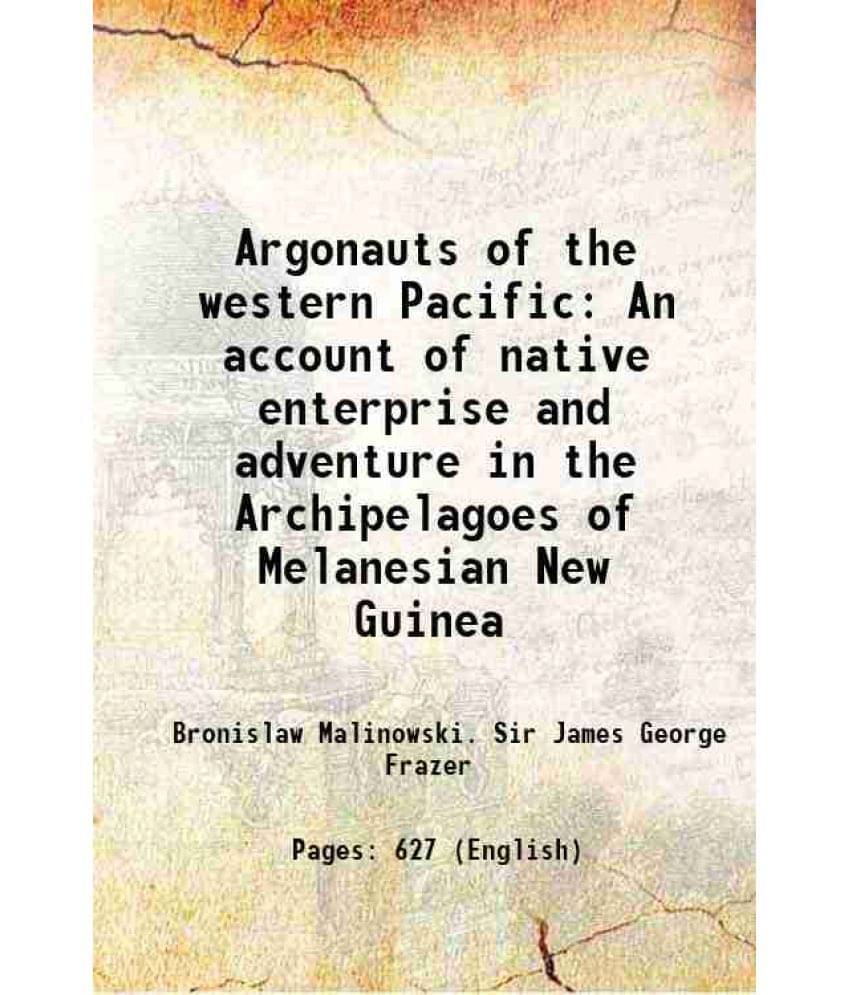 Argonauts Of The Western Pacific An Account Of Native Enterprise And Adventure In The Archipelagoes Of Melanesian New Guinea -.. Argonauts Of The Western Pacific An Account Of Native Enterprise And Adventure In The Archipelagoes Of Melanesian New Guinea -..