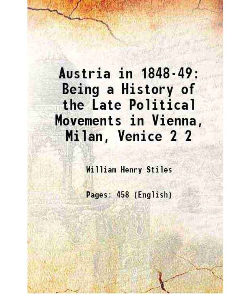 Austria In 1848-49 Being A History Of The Late Political Movements In Vienna, Milan, Venice Volume 2 1852 Austria In 1848-49 Being A History Of The Late Political Movements In Vienna, Milan, Venice Volume 2 1852