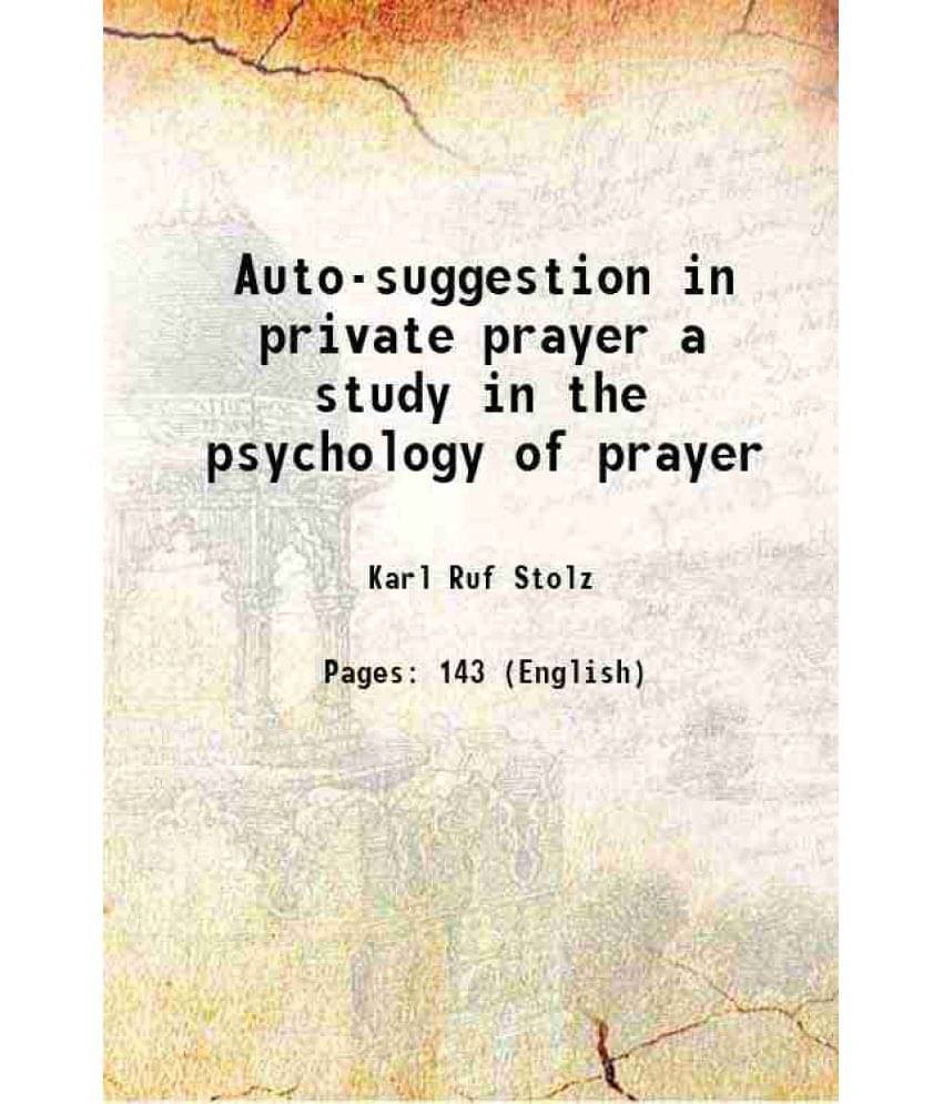 Auto-Suggestion In Private Prayer A Study In The Psychology Of Prayer 1913 Auto-Suggestion In Private Prayer A Study In The Psychology Of Prayer 1913