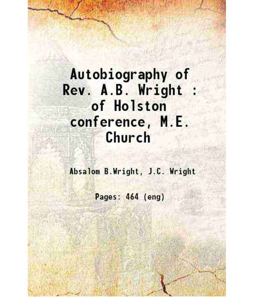 Autobiography Of Rev. A.B. Wright : Of Holston Conference, M.E. Church 1896 Autobiography Of Rev. A.B. Wright : Of Holston Conference, M.E. Church 1896