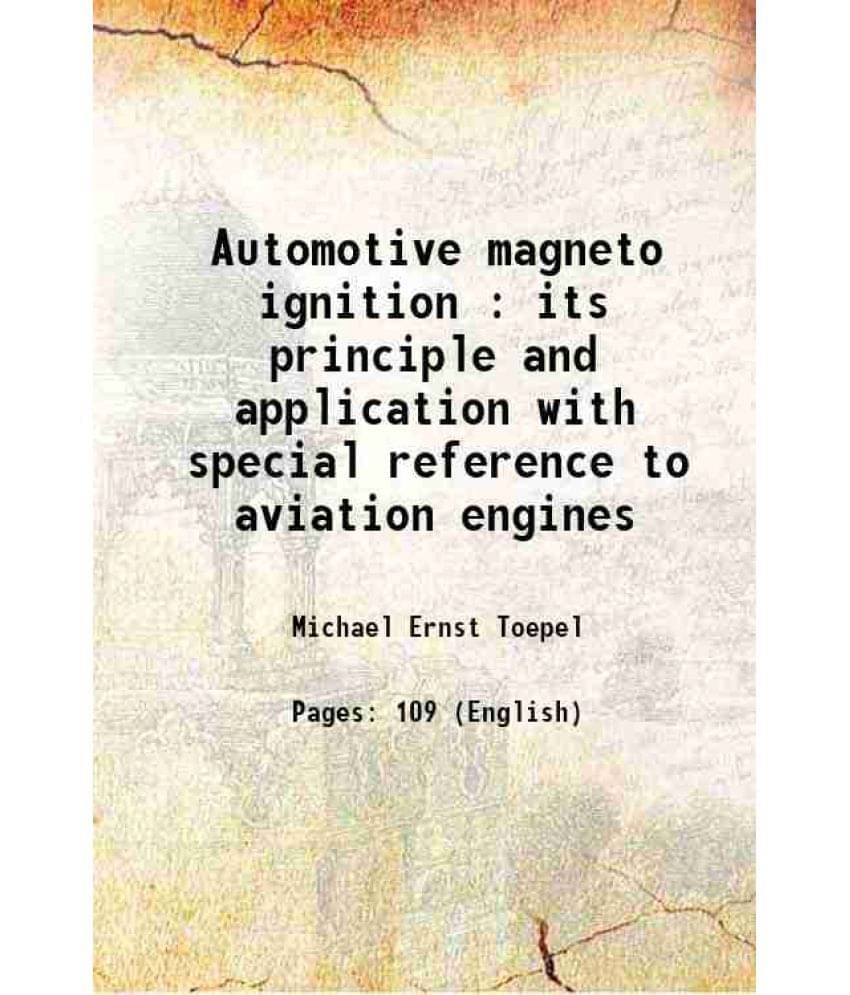 Automotive Magneto Ignition : Its Principle And Application With Special Reference To Aviation Engines 1918 Automotive Magneto Ignition : Its Principle And Application With Special Reference To Aviation Engines 1918