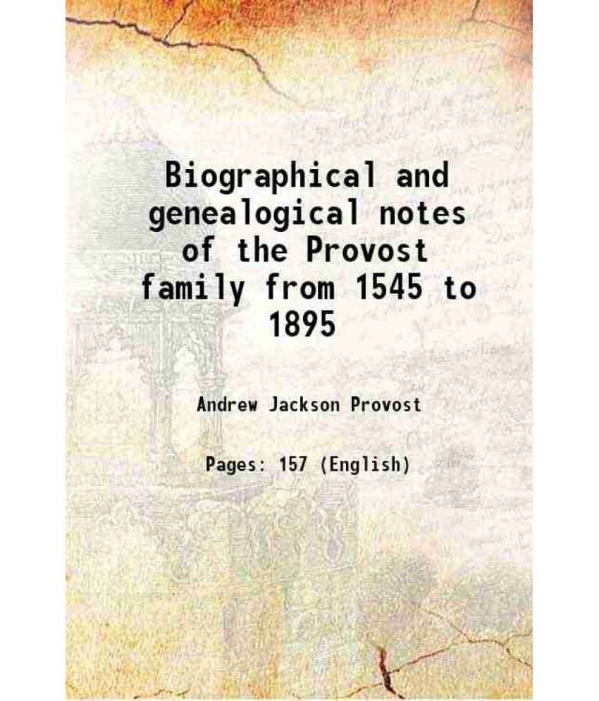 Biographical And Genealogical Notes Of The Provost Family From 1545 To 1895 1895 Biographical And Genealogical Notes Of The Provost Family From 1545 To 1895 1895