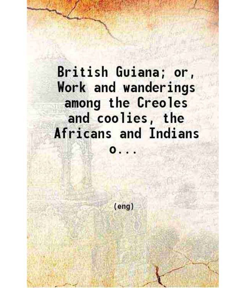 British Guiana Or Work And Wanderings Among The Creoles And Coolies The Africans And Indians Of The Wild Country 1898 Hardco-.. British Guiana Or Work And Wanderings Among The Creoles And Coolies The Africans And Indians Of The Wild Country 1898 Hardco-..