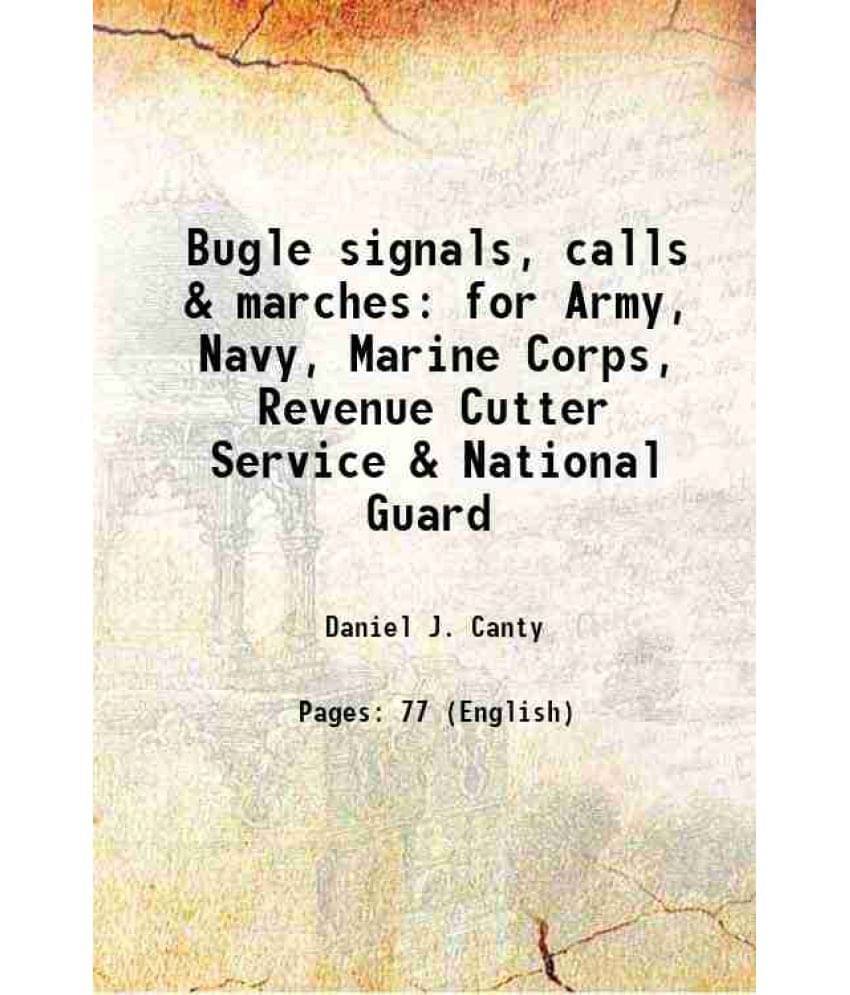 Bugle Signals, Calls & Marches For Army, Navy, Marine Corps, Revenue Cutter Service & National Guard 1917 Bugle Signals, Calls & Marches For Army, Navy, Marine Corps, Revenue Cutter Service & National Guard 1917