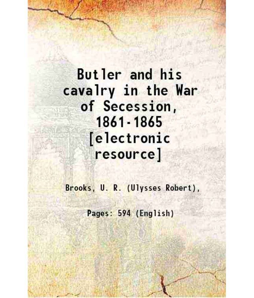 Butler And His Cavalry In The War Of Secession, 1861-1865 1909 Butler And His Cavalry In The War Of Secession, 1861-1865 1909