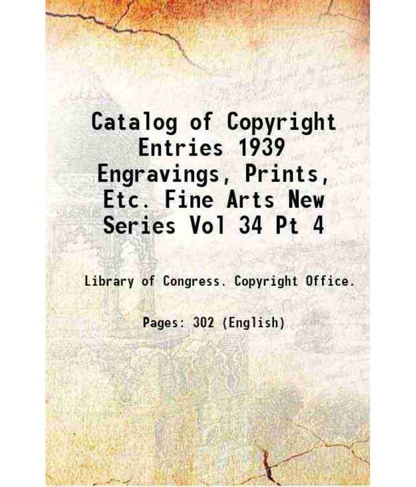 Catalog Of Copyright Entries 1939 Engravings, Prints, Etc. Fine Arts New Series Vol 34 Pt 4 1939 Catalog Of Copyright Entries 1939 Engravings, Prints, Etc. Fine Arts New Series Vol 34 Pt 4 1939