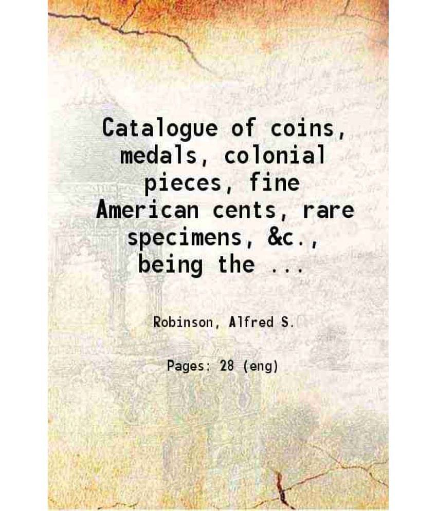 Catalogue Of Coins Medals Colonial Pieces Fine American Cents Rare Specimens 1872 Hardcover Catalogue Of Coins Medals Colonial Pieces Fine American Cents Rare Specimens 1872 Hardcover