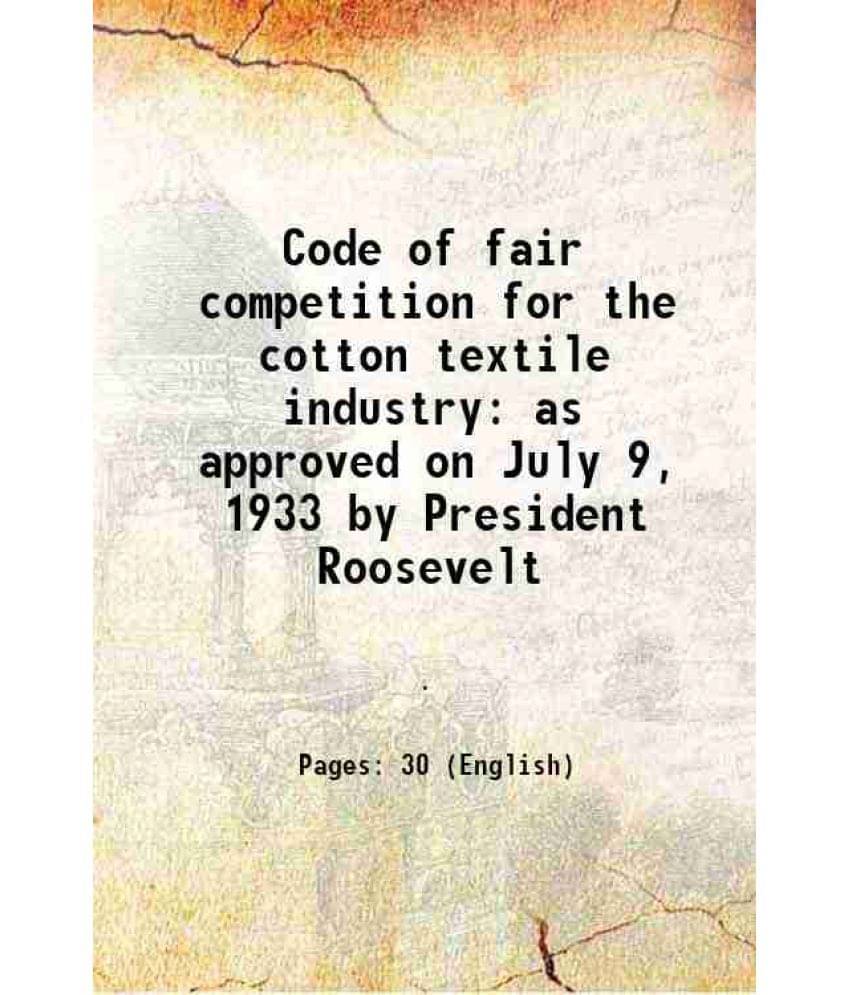Code Of Fair Competition For The Cotton Textile Industry As Approved On July 9, 1933 By President Roosevelt 1933 Code Of Fair Competition For The Cotton Textile Industry As Approved On July 9, 1933 By President Roosevelt 1933