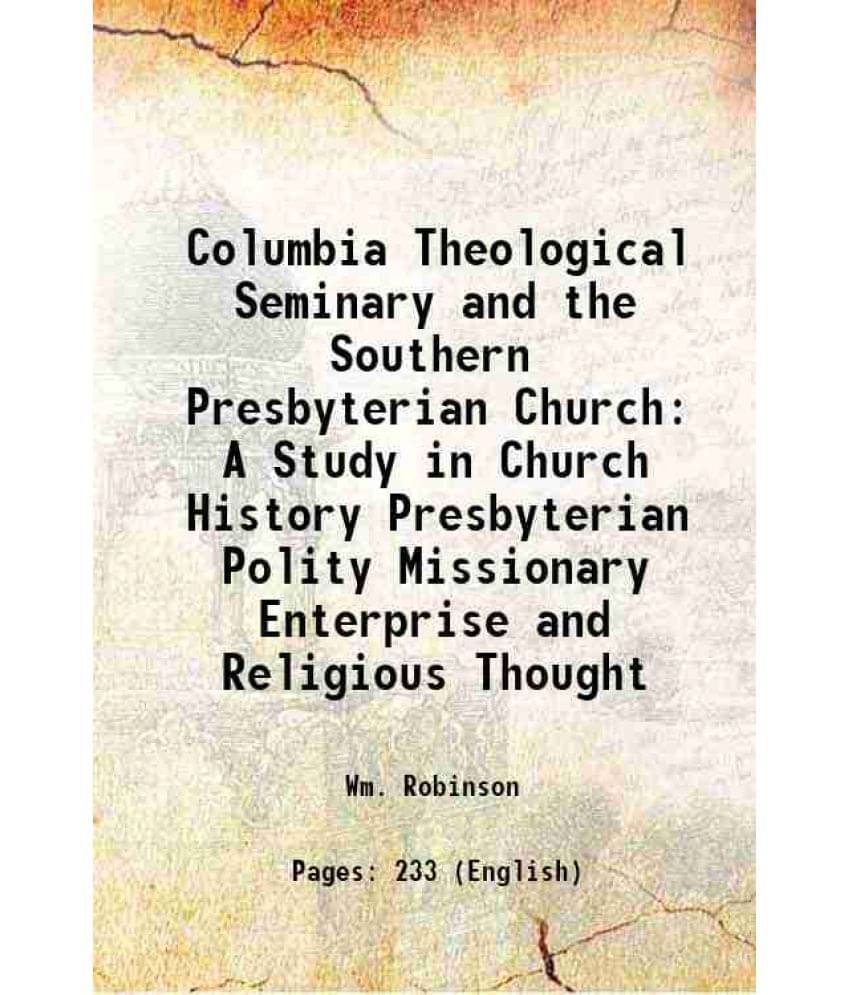Columbia Theological Seminary And The Southern Presbyterian Church A Study In Church History Presbyterian Polity Missionary E-.. Columbia Theological Seminary And The Southern Presbyterian Church A Study In Church History Presbyterian Polity Missionary E-..