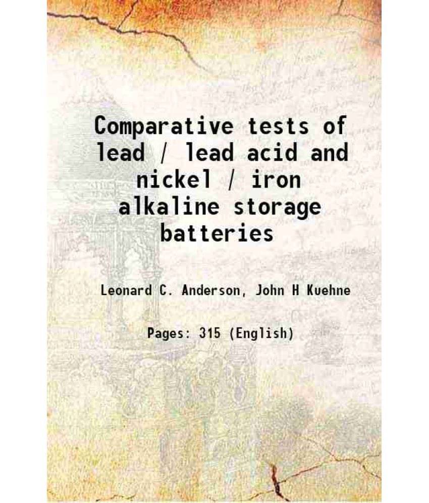Comparative Tests Of Lead / Lead Acid And Nickel / Iron Alkaline Storage Batteries 1911 Comparative Tests Of Lead / Lead Acid And Nickel / Iron Alkaline Storage Batteries 1911