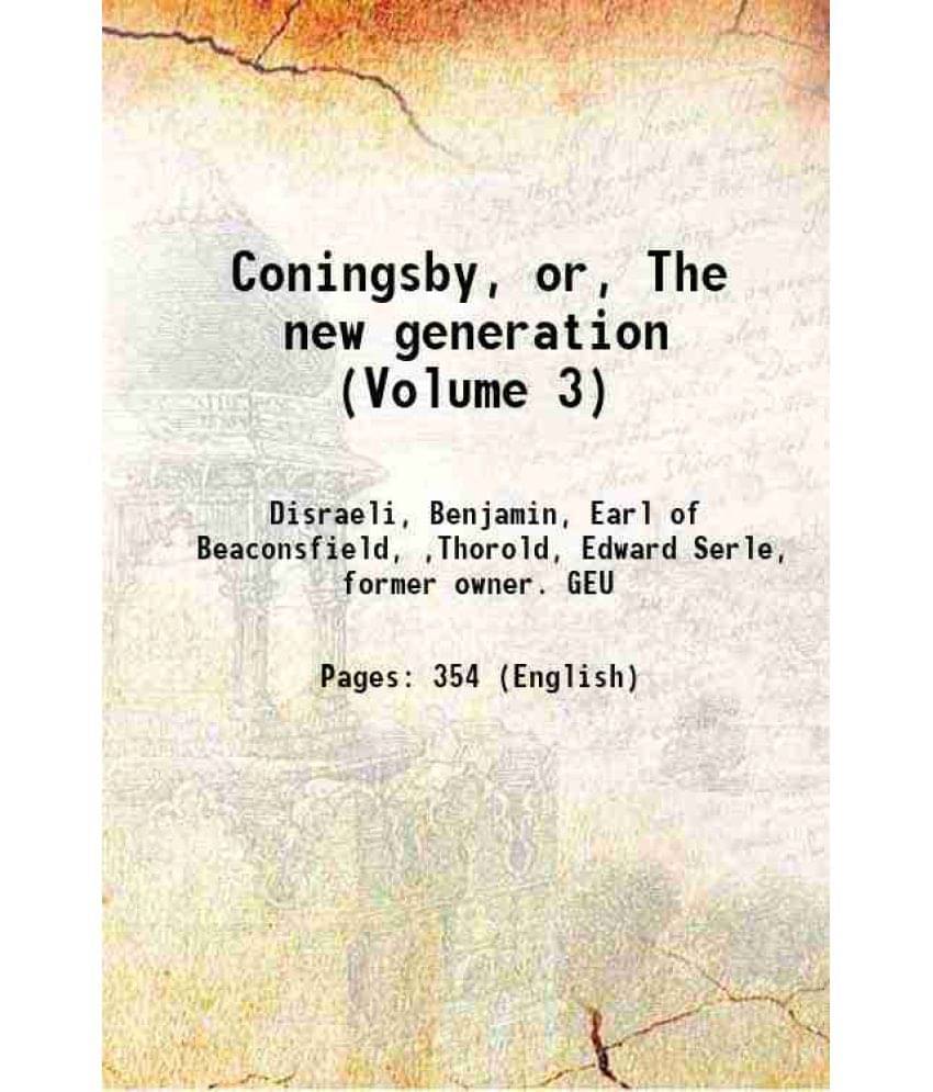 Coningsby, Or, The New Generation (Volume 3) 1844 Coningsby, Or, The New Generation (Volume 3) 1844