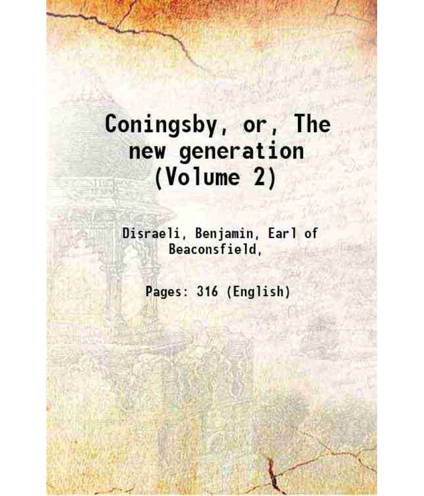 Coningsby, Or, The New Generation (Volume 2) 1844 Coningsby, Or, The New Generation (Volume 2) 1844