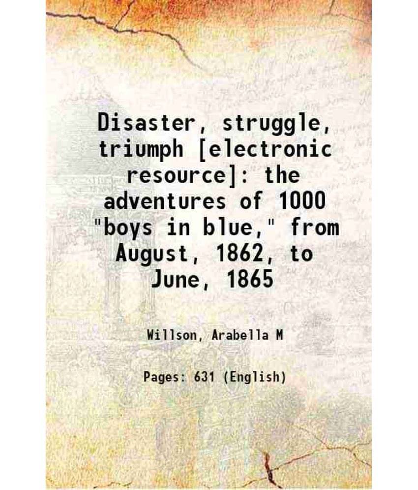 Disaster, Struggle, Triumph The Adventures Of 1000 Boys In Blue, From August, 1862, To June, 1865 1870 Disaster, Struggle, Triumph The Adventures Of 1000 Boys In Blue, From August, 1862, To June, 1865 1870