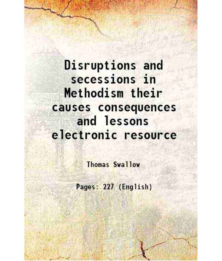 Disruptions And Secessions In Methodism Their Causes Consequences And Lessons Electronic Resource 1880 Disruptions And Secessions In Methodism Their Causes Consequences And Lessons Electronic Resource 1880