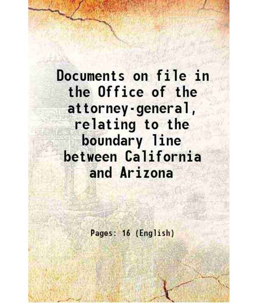 Documents On File In The Office Of The Attorney-General, Relating To The Boundary Line Between California And Arizona 1868 Documents On File In The Office Of The Attorney-General, Relating To The Boundary Line Between California And Arizona 1868
