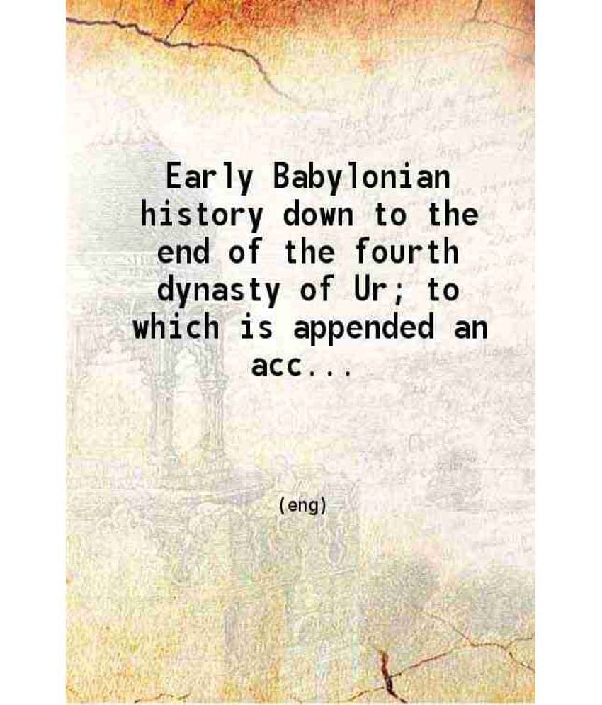 Early Babylonian History Down To The End Of The Fourth Dynasty Of Ur 1900 Hardcover Early Babylonian History Down To The End Of The Fourth Dynasty Of Ur 1900 Hardcover