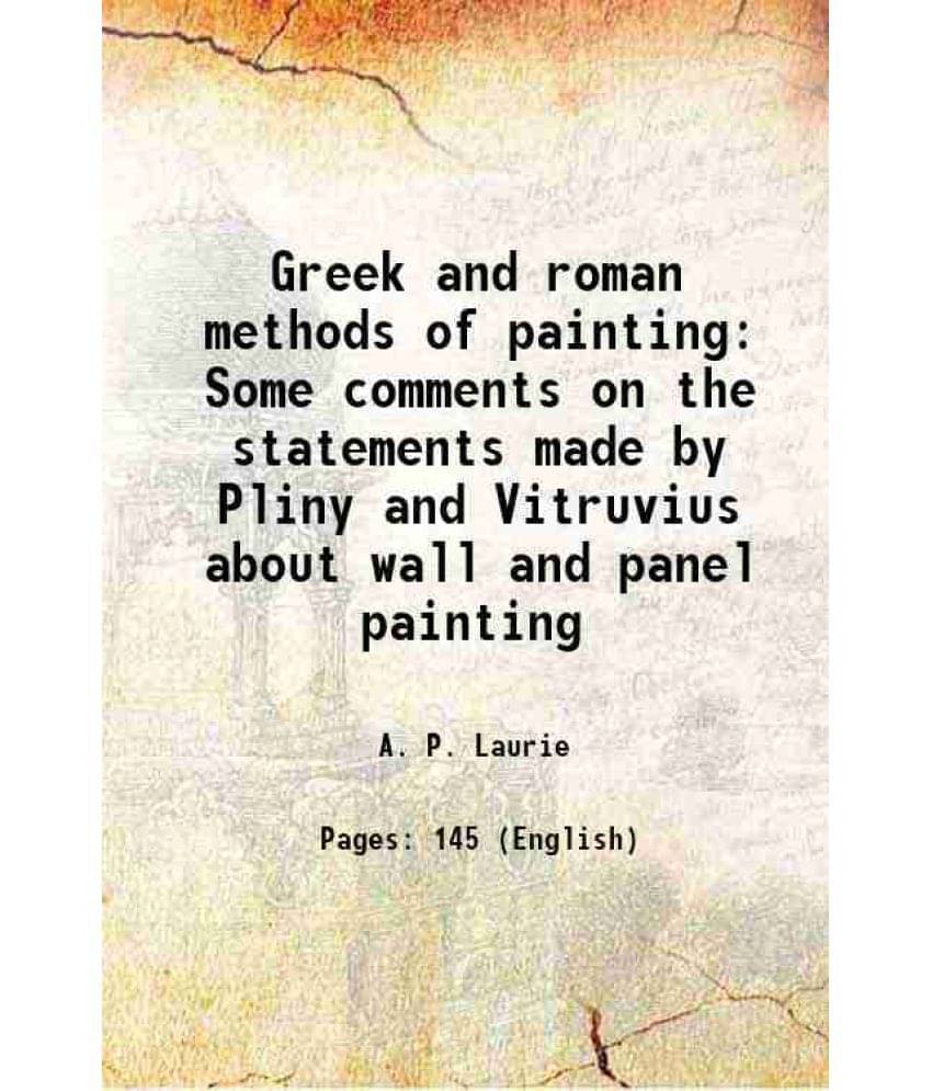 Greek And Roman Methods Of Painting Some Comments On The Statements Made By Pliny And Vitruvius About Wall And Panel Painting-.. Greek And Roman Methods Of Painting Some Comments On The Statements Made By Pliny And Vitruvius About Wall And Panel Painting-..