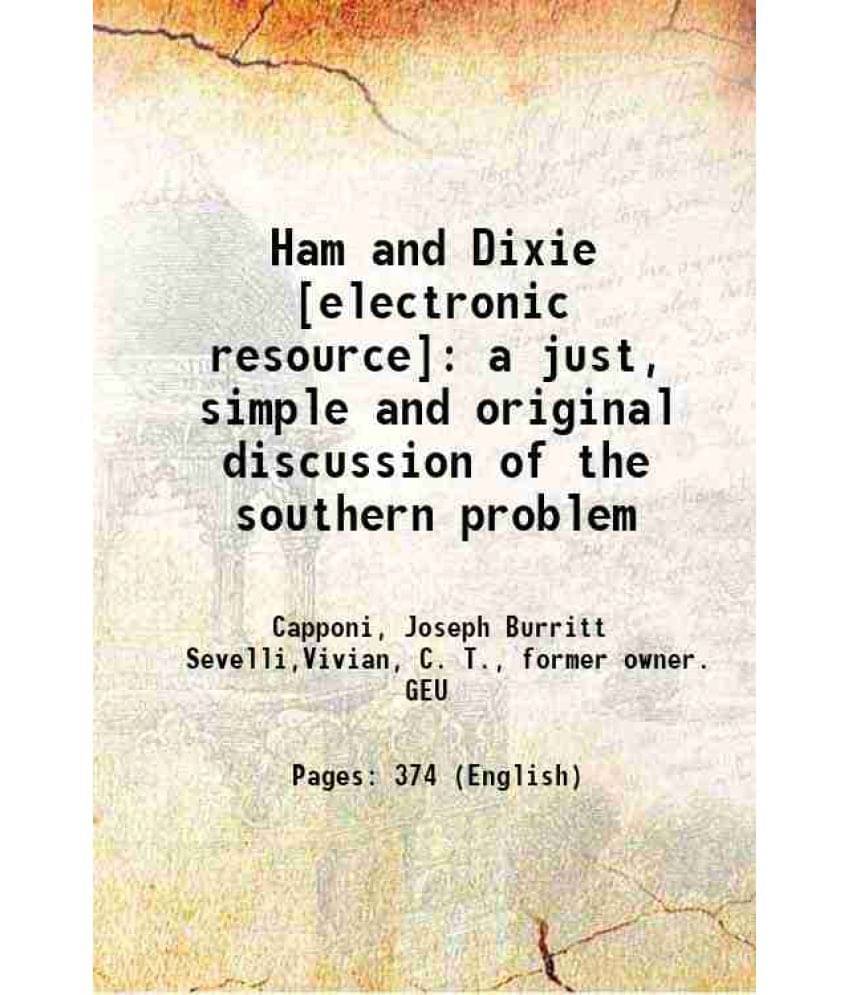 Ham And Dixie : A Just, Simple And Original Discussion Of The Southern Problem 1895 Ham And Dixie : A Just, Simple And Original Discussion Of The Southern Problem 1895
