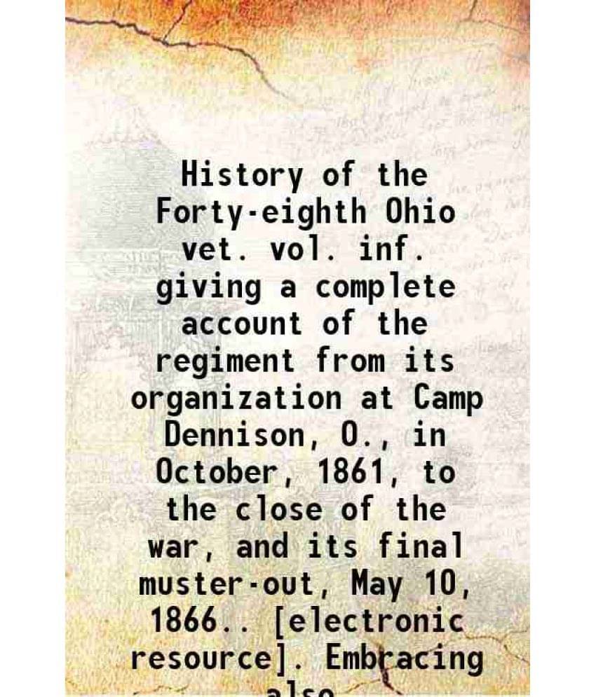 History Of The Forty-Eighth Ohio Vet. Vol. Inf. Giving A Complete Account Of The Regiment From Its Organization At Camp Denni-.. History Of The Forty-Eighth Ohio Vet. Vol. Inf. Giving A Complete Account Of The Regiment From Its Organization At Camp Denni-..