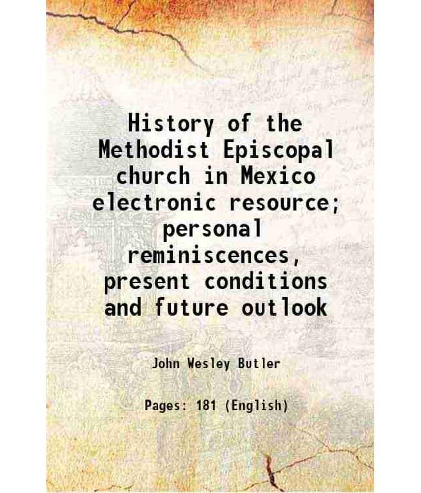 History Of The Methodist Episcopal Church In Mexico Electronic Resource Personal Reminiscences, Present Conditions And Futur-.. History Of The Methodist Episcopal Church In Mexico Electronic Resource Personal Reminiscences, Present Conditions And Futur-..