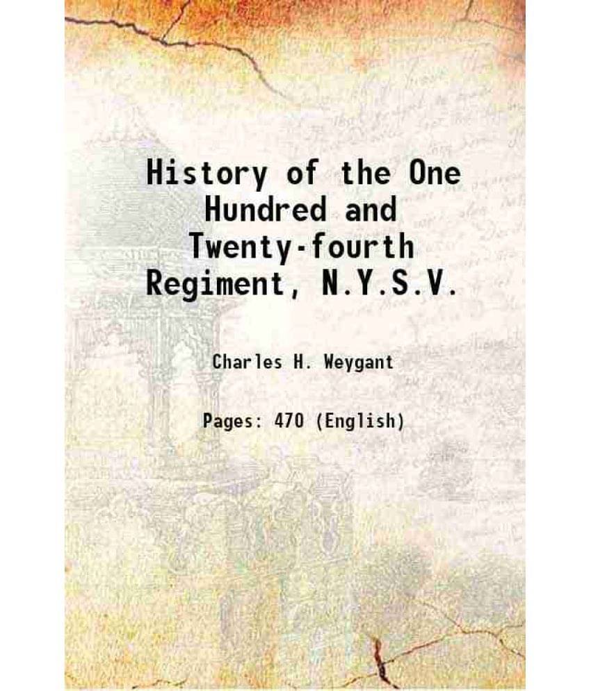 History Of The One Hundred And Twenty-Fourth Regiment, N.Y.S.V. 1877 History Of The One Hundred And Twenty-Fourth Regiment, N.Y.S.V. 1877
