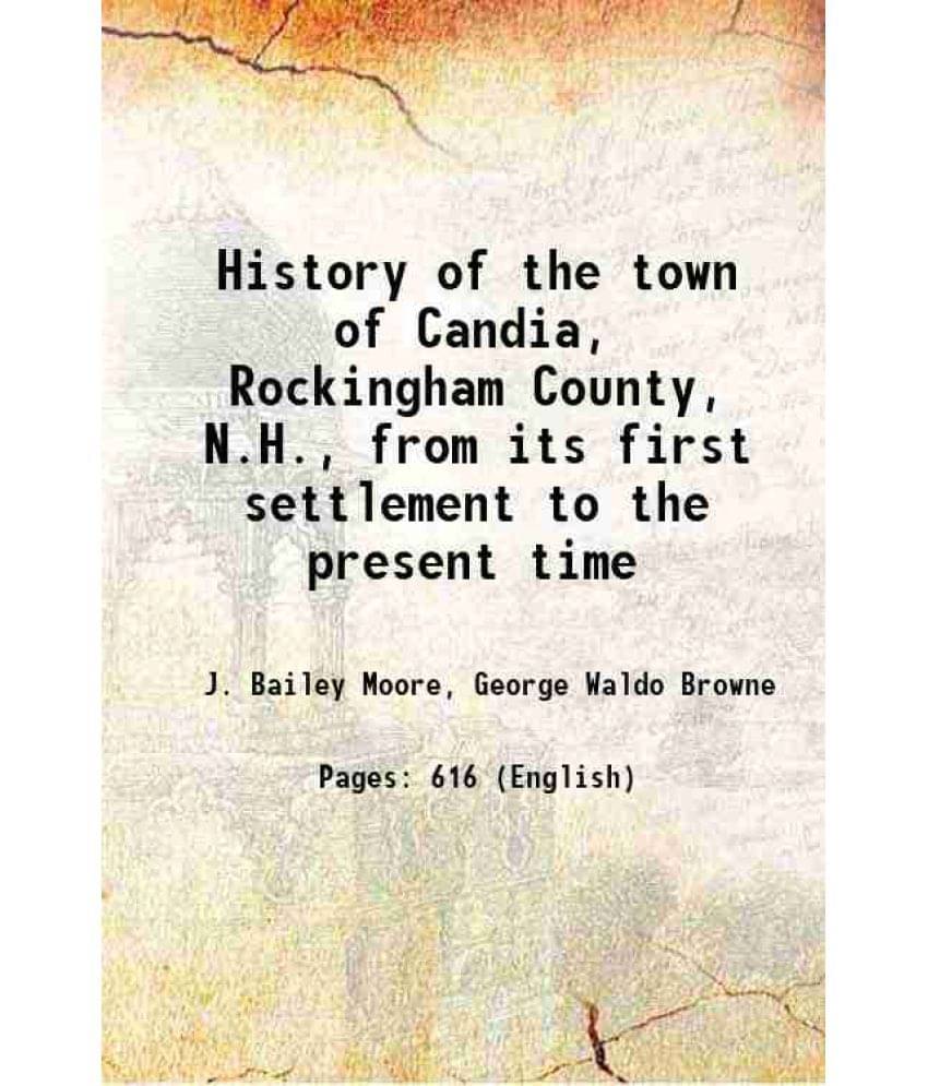     			History Of The Town Of Candia, Rockingham County, N.H., From Its First Settlement To The Present Time 1893