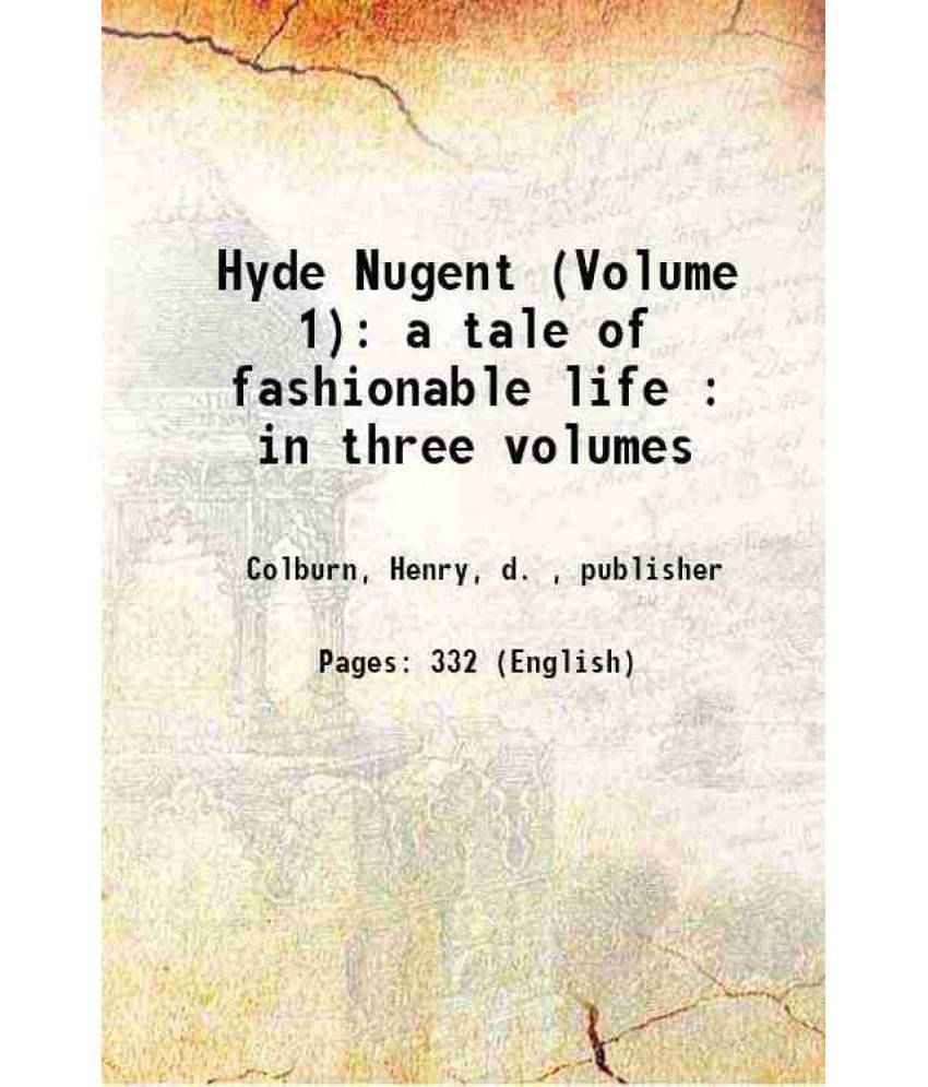 Hyde Nugent (Volume 1): A Tale Of Fashionable Life : In Three Volumes 1827 Hyde Nugent (Volume 1): A Tale Of Fashionable Life : In Three Volumes 1827