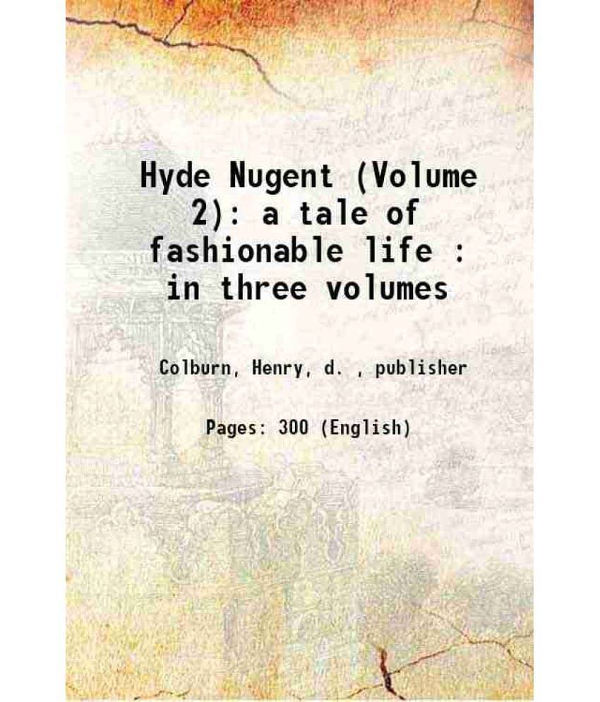 Hyde Nugent (Volume 2): A Tale Of Fashionable Life : In Three Volumes 1827 Hyde Nugent (Volume 2): A Tale Of Fashionable Life : In Three Volumes 1827
