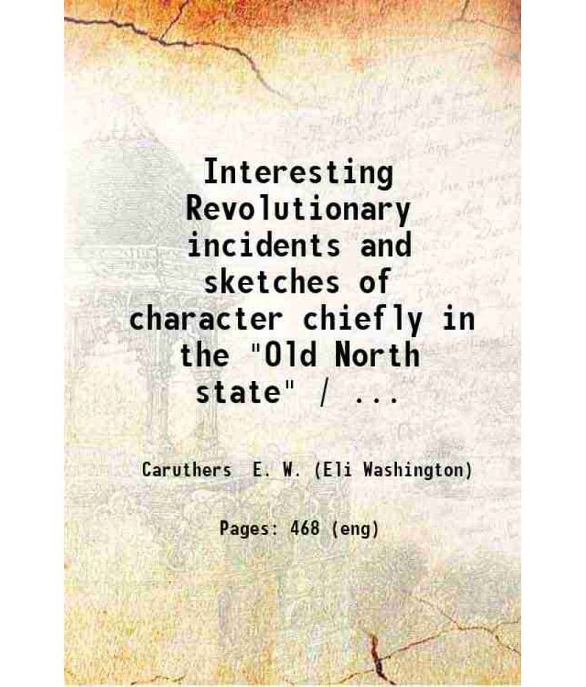 Interesting Revolutionary Incidents And Sketches Of Character Chiefly In The Old North State 1856 Hardcover Interesting Revolutionary Incidents And Sketches Of Character Chiefly In The Old North State 1856 Hardcover