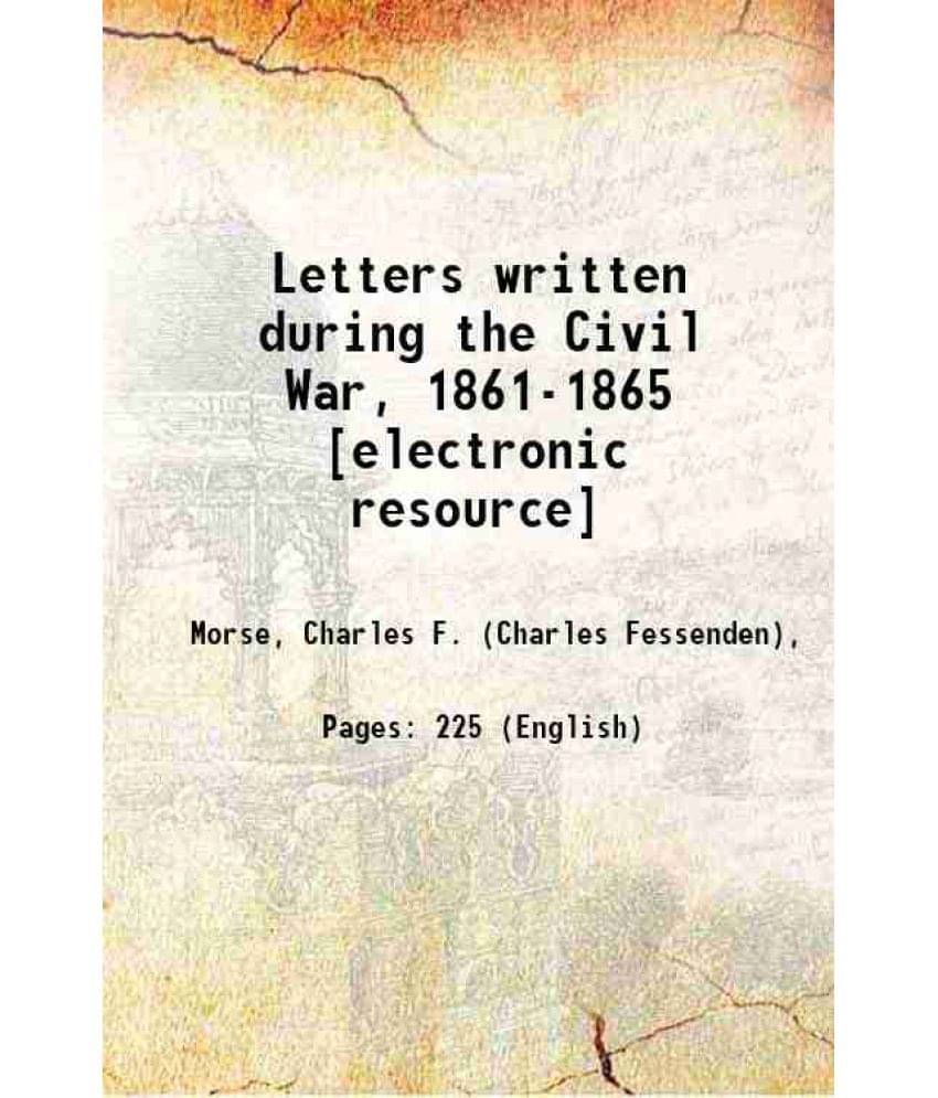 Letters Written During The Civil War, 1861-1865 1898 Letters Written During The Civil War, 1861-1865 1898