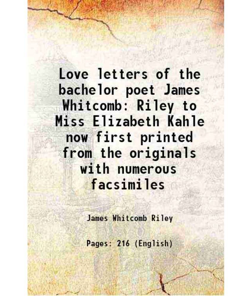 Love Letters Of The Bachelor Poet James Whitcomb Riley To Miss Elizabeth Kahle Now First Printed From The Originals With Nume-.. Love Letters Of The Bachelor Poet James Whitcomb Riley To Miss Elizabeth Kahle Now First Printed From The Originals With Nume-..