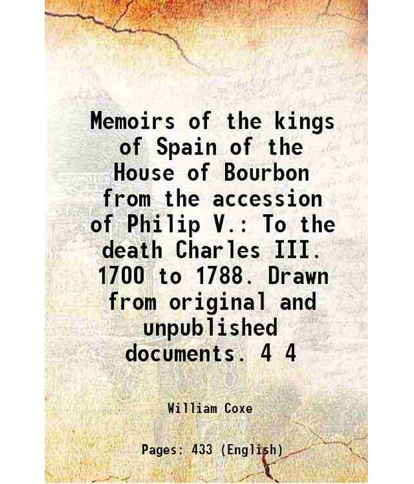 Memoirs Of The Kings Of Spain Of The House Of Bourbon From The Accession Of Philip V. To The Death Charles Iii. 1700 To Vol. 4.. - Stationery | Buy online on ZillyBuy
