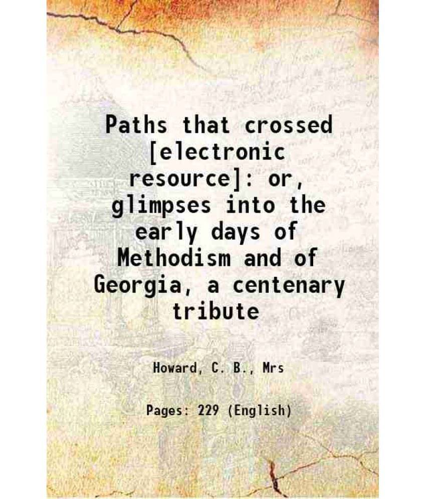 Paths That Crossed : Or, Glimpses Into The Early Days Of Methodism And Of Georgia, A Centenary Tribute 1885 Paths That Crossed : Or, Glimpses Into The Early Days Of Methodism And Of Georgia, A Centenary Tribute 1885