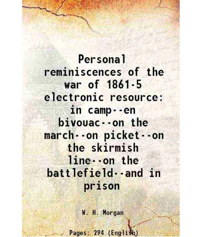 Personal Reminiscences Of The War Of 1861-5 Electronic Resource In Camp--En Bivouac--On The March--On Picket--On The Skirmish-.. Personal Reminiscences Of The War Of 1861-5 Electronic Resource In Camp--En Bivouac--On The March--On Picket--On The Skirmish-..