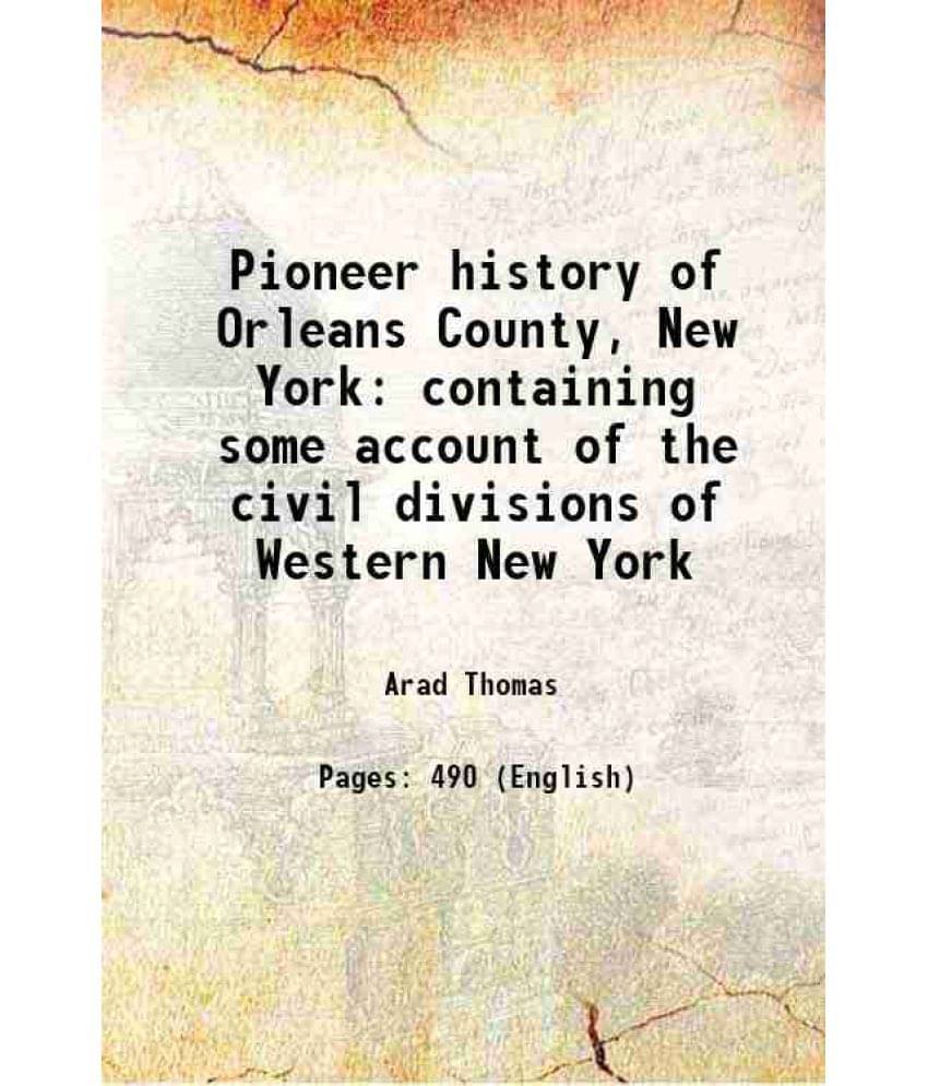 Pioneer History Of Orleans County, New York Containing Some Account Of The Civil Divisions Of Western New York 1871 Pioneer History Of Orleans County, New York Containing Some Account Of The Civil Divisions Of Western New York 1871