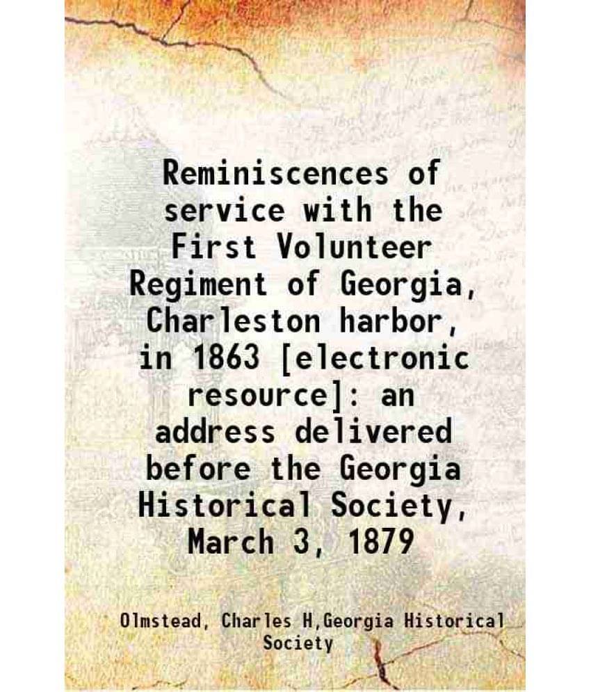 Reminiscences Of Service With The First Volunteer Regiment Of Georgia, Charleston Harbor, In 1863 : An Address Delivered Befo-.. Reminiscences Of Service With The First Volunteer Regiment Of Georgia, Charleston Harbor, In 1863 : An Address Delivered Befo-..