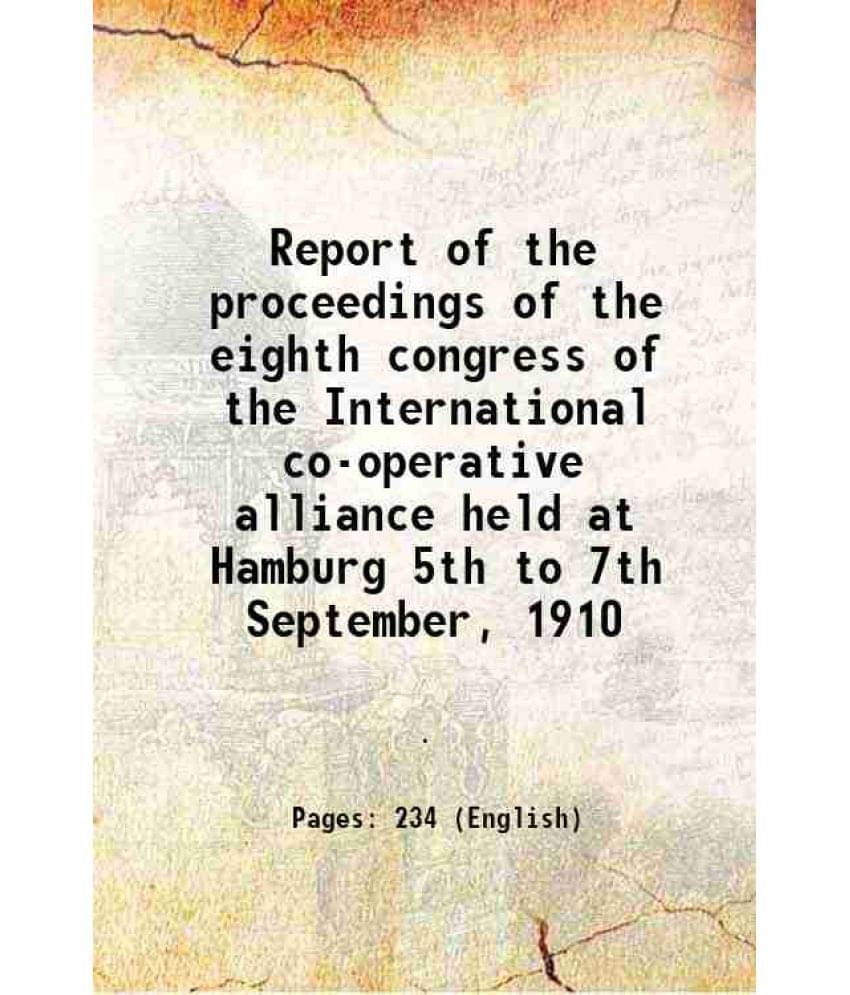 Report Of The Proceedings Of The Eighth Congress Of The International Co-Operative Alliance Held At Hamburg 5Th To 7Th Septem-.. Report Of The Proceedings Of The Eighth Congress Of The International Co-Operative Alliance Held At Hamburg 5Th To 7Th Septem-..