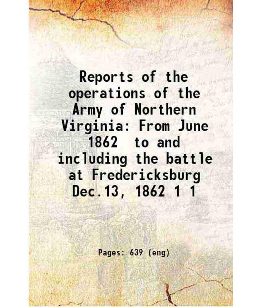 Reports Of The Operations Of The Army Of Northern Virginia From June 1862 To And Including The Battle At Fredericksburg Vol. 1.. Reports Of The Operations Of The Army Of Northern Virginia From June 1862 To And Including The Battle At Fredericksburg Vol. 1..