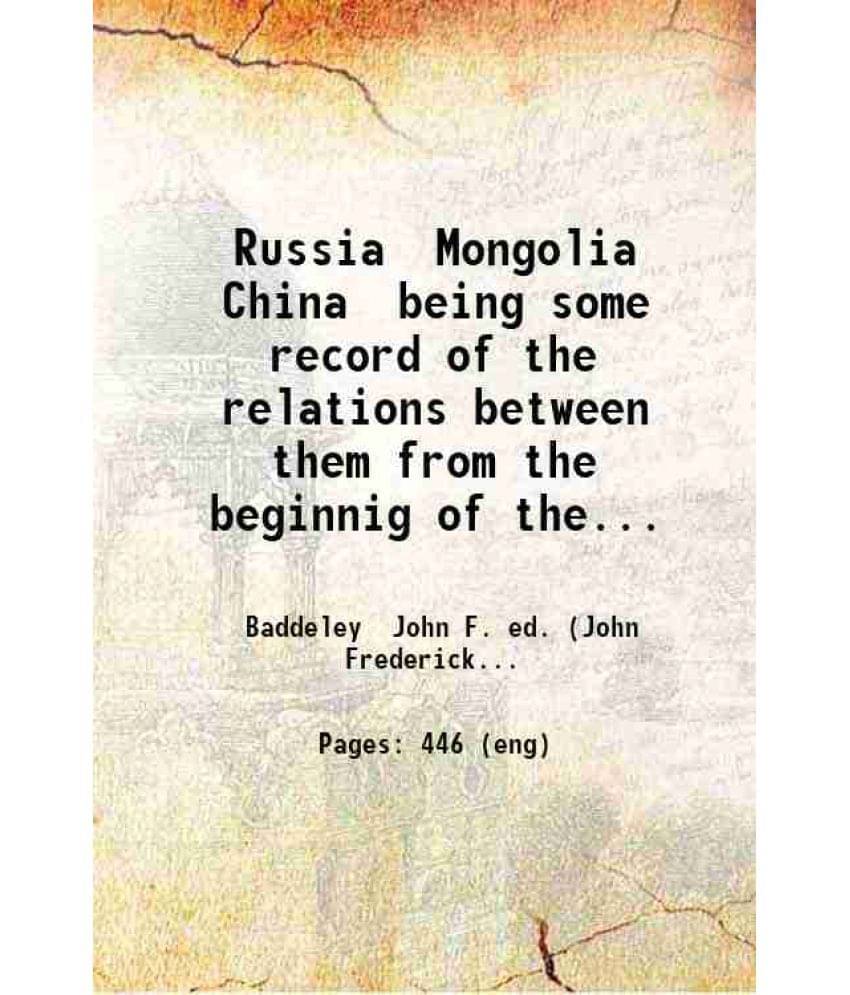 Russia, Mongolia, China Being Some Record Of The Relations Between Them From The Beginnig Of The Xviith Century To The D Vol. 1.. Russia, Mongolia, China Being Some Record Of The Relations Between Them From The Beginnig Of The Xviith Century To The D Vol. 1..