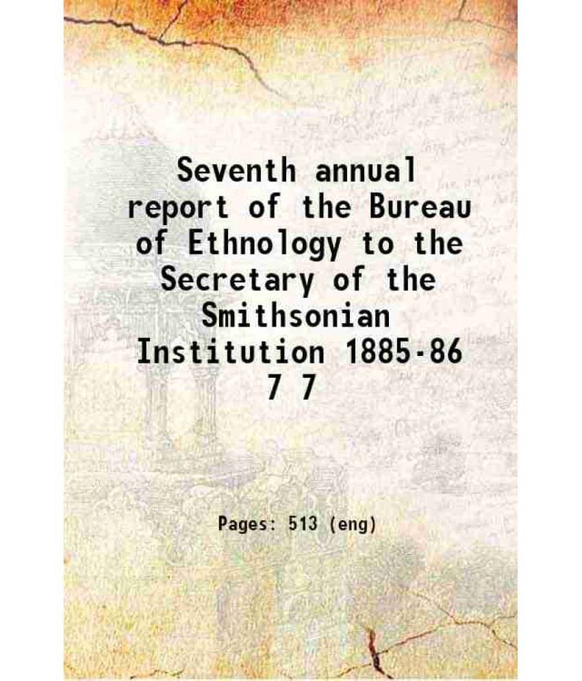 Seventh Annual Report Of The Bureau Of Ethnology To The Secretary Of The Smithsonian Institution 1885-86 Volume 7 1886 Hardc-.. Seventh Annual Report Of The Bureau Of Ethnology To The Secretary Of The Smithsonian Institution 1885-86 Volume 7 1886 Hardc-..
