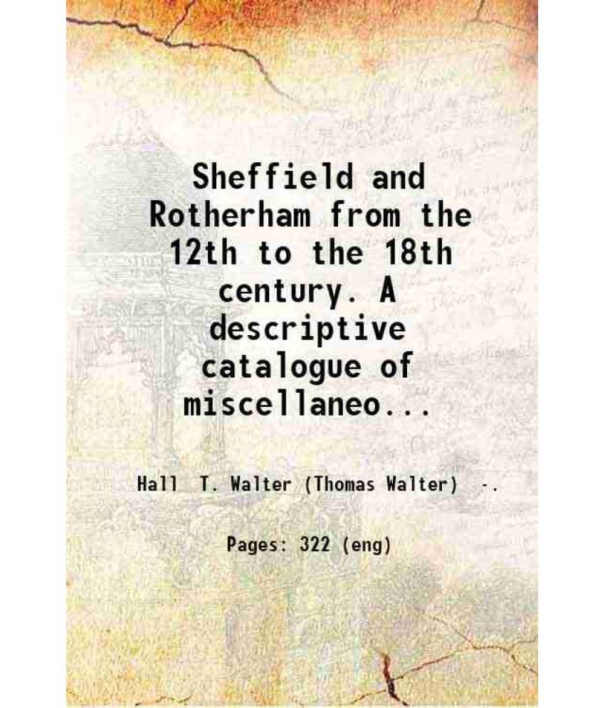 Sheffield And Rotherham From The 12Th To The 18Th Century A Descriptive Catalogue Of Miscellaneous Charters And Other Documen-.. Sheffield And Rotherham From The 12Th To The 18Th Century A Descriptive Catalogue Of Miscellaneous Charters And Other Documen-..