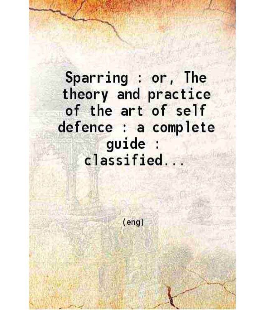 Sparring! Or The Theory And Practice Of The Art Of Self Defence A Complete Guide, Classified And Explained In A Most Simple M-.. Sparring! Or The Theory And Practice Of The Art Of Self Defence A Complete Guide, Classified And Explained In A Most Simple M-..