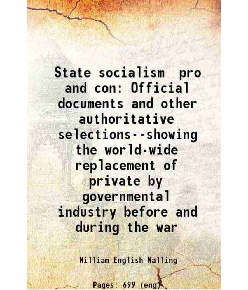     			State Socialism Pro And Con Official Documents And Other Authoritative Selections--Showing The World-Wide Replacement Of Priv-..