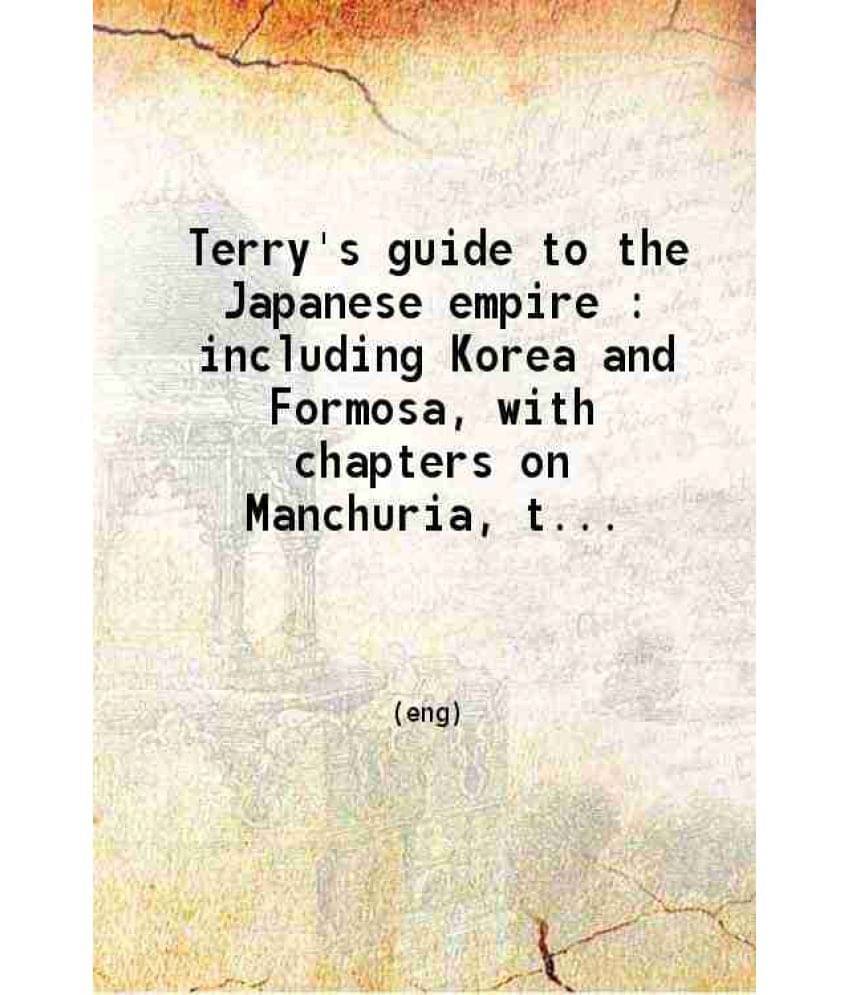 Terry'S Guide To The Japanese Empire : Including Korea And Formosa With Chapters On Manchuria The Trans-Siberian Railway And -.. Terry'S Guide To The Japanese Empire : Including Korea And Formosa With Chapters On Manchuria The Trans-Siberian Railway And -..