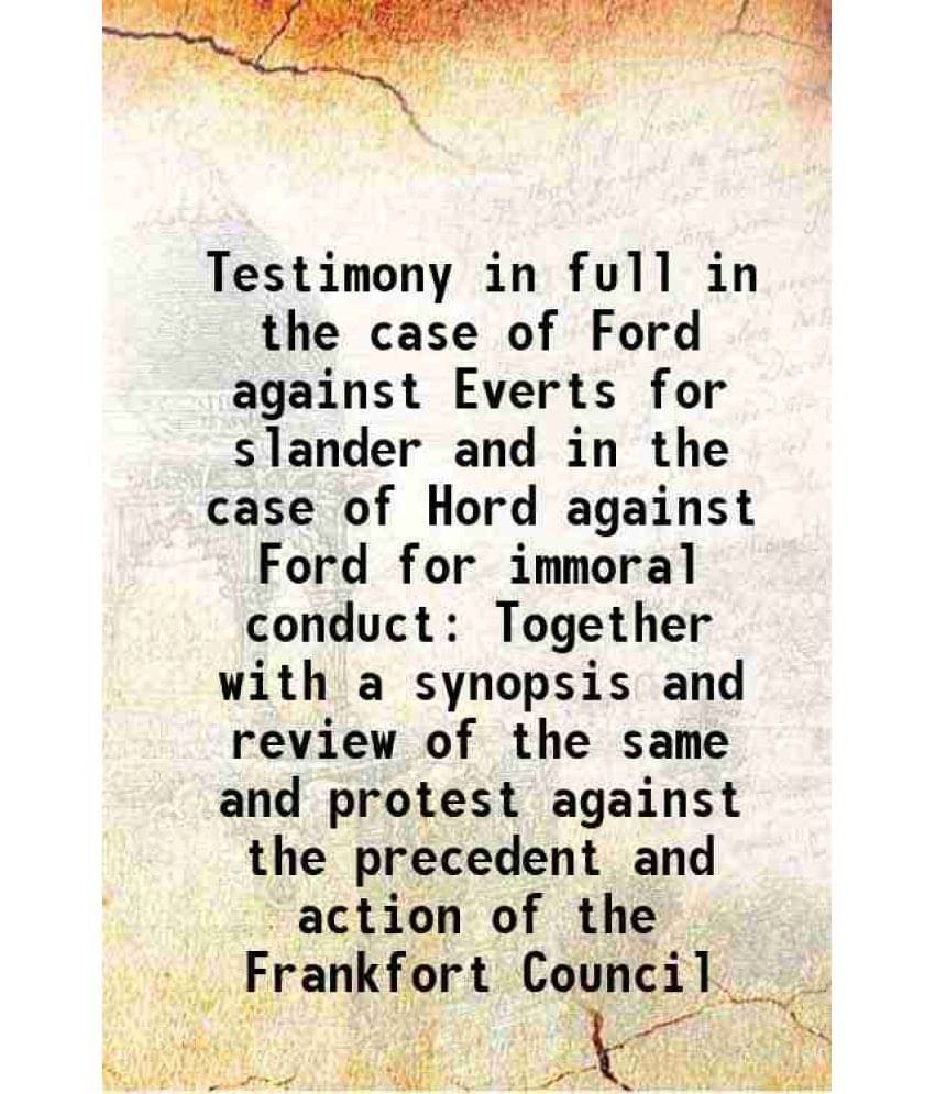 Testimony In Full In The Case Of Ford Against Everts For Slander And In The Case Of Hord Against Ford For Immoral Conduct Tog-.. Testimony In Full In The Case Of Ford Against Everts For Slander And In The Case Of Hord Against Ford For Immoral Conduct Tog-..