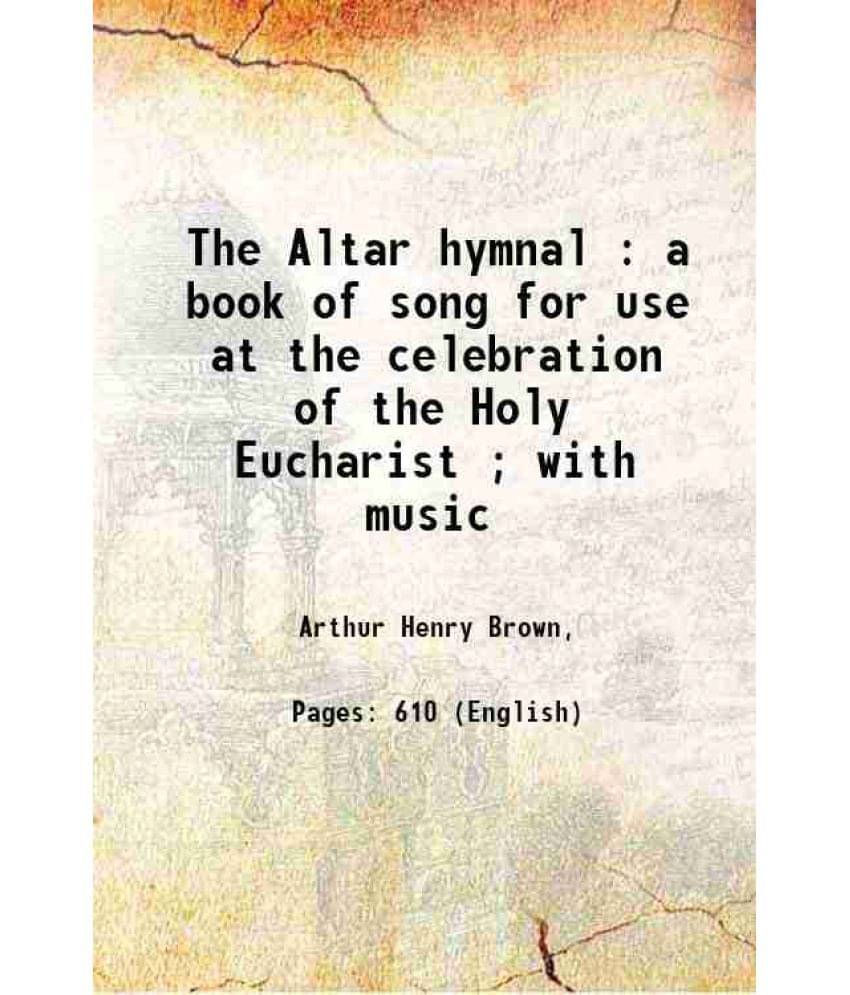 The Altar Hymnal : A Book Of Song For Use At The Celebration Of The Holy Eucharist With Music 1885 The Altar Hymnal : A Book Of Song For Use At The Celebration Of The Holy Eucharist With Music 1885