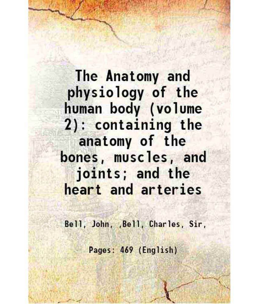 The Anatomy And Physiology Of The Human Body (Volume 2): Containing The Anatomy Of The Bones, Muscles, And Joints And The He-.. The Anatomy And Physiology Of The Human Body (Volume 2): Containing The Anatomy Of The Bones, Muscles, And Joints And The He-..